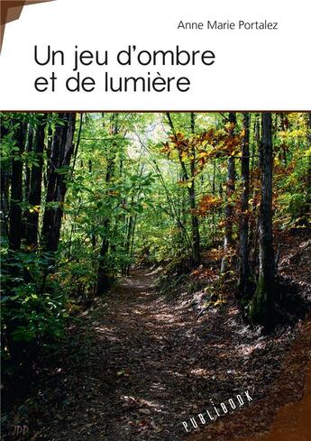 Couverture du livre « Un jeu d'ombre et de lumière » de Anne Marie Portalez aux éditions Publibook