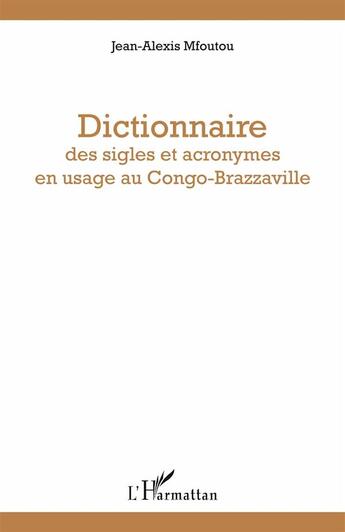 Couverture du livre « Dictionnaire des sigles et acronymes en usage au Congo-Brazzaville » de Jean-Alexis Mfoutou aux éditions L'harmattan