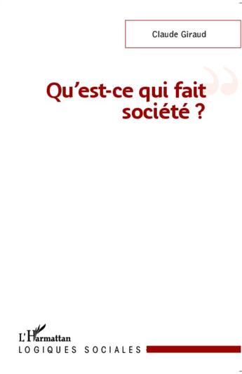 Couverture du livre « Qu'est ce qui fait société ? » de Claude Giraud aux éditions L'harmattan