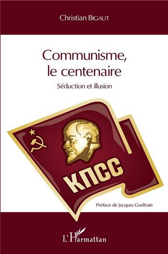 Couverture du livre « Communisme, le centenaire ; séduction et illusion » de Christian Bigaut aux éditions L'harmattan