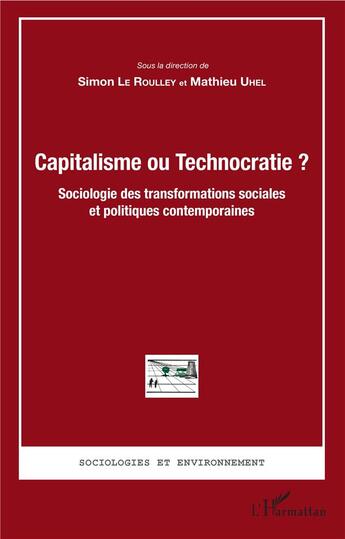 Couverture du livre « Capitalisme ou technocratie ? sociologie des transformations sociales et politiques contemporaines » de Simon Le Roulley et Mathieu Uhel aux éditions L'harmattan