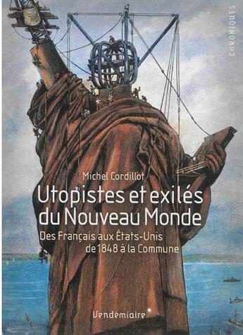 Couverture du livre « Utopistes et exilés du Nouveau Monde ; des Français aux Etats-Unis de 1848 à la Commune » de Michel Cordillot aux éditions Vendemiaire