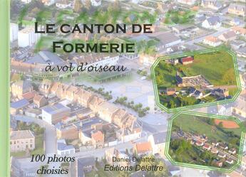 Couverture du livre « Le canton de Formerie à vol d'oiseau ; 100 photos choisies » de Daniel Delattre aux éditions Delattre