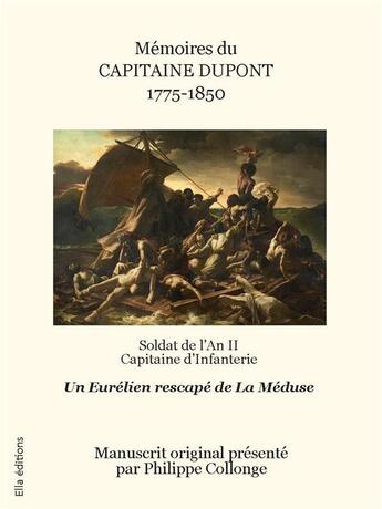 Couverture du livre « Memoires du capitaine dupont 1775-1850 - soldat de l'an ii capitaine d'infanterie rescape de la medu » de Collonge/Dupont aux éditions Ella Editions