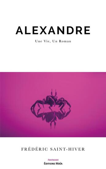 Couverture du livre « Alexandre : une vie, un roman » de Frederic Saint-Hiver aux éditions Editions Maia