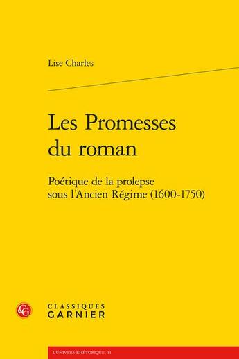 Couverture du livre « Les promesses du roman : poétique de la prolepse sous l'Ancien Régime (1600-1750) » de Lise Charles aux éditions Classiques Garnier