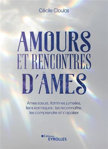 Couverture du livre « Amours et rencontres d'âmes : âmes soeurs, flammes jumelles, liens karmiques : les reconnaître, les comprendre et s'apaiser » de Cecile Cloulas aux éditions Eyrolles