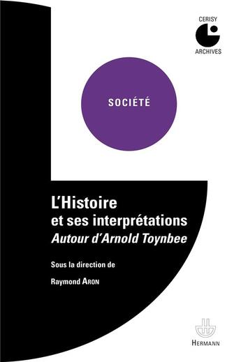 Couverture du livre « L'histoire et ses interprétations ; autour d'Arnold Toynbee » de Raymond Aron aux éditions Hermann