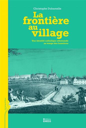 Couverture du livre « La frontière au village ; une identité catholique allemande au temps des Lumières » de Christophe Duhamelle aux éditions Ehess