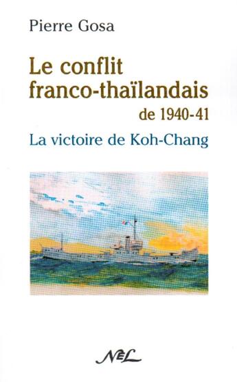 Couverture du livre « Le conflit franco-thaïlandais de 1940-1941 : La victoire de Koh-chang » de Pierre Gosa aux éditions Nel