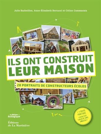 Couverture du livre « Ils ont construit leur maison ; 28 portraits de constructeurs écolo » de Julie Barbeillon et Celine Cammarata et Anne-Elisabeth Bertucci aux éditions La Martiniere