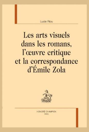 Couverture du livre « Les arts visuels dans les romans, l'oeuvre critique et la correspondance d'Emile Zola » de Lucie Riou aux éditions Honore Champion