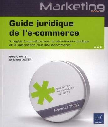 Couverture du livre « Guide juridique de l'e-commerce ; 7 règles à connaître pour la sécurisation juridique et la valorisation d'un site e-commerce » de Gerard Haas et Stephane Astier aux éditions Eni