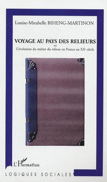 Couverture du livre « Voyage au Pays des relieurs : ou l'évolution du métier du relieur en France au XXe siècle » de Louise-Mirabelle Biheng-Martinon aux éditions L'harmattan