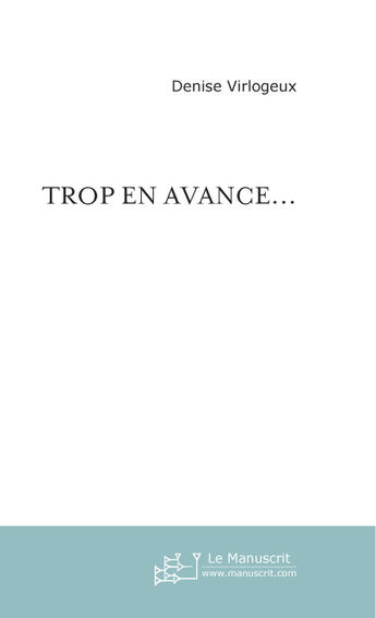 Couverture du livre « Trop en avance... » de Denise Virlogeux aux éditions Le Manuscrit