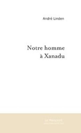 Couverture du livre « Notre homme a xanadu » de Andre Linden aux éditions Le Manuscrit