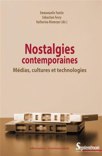 Couverture du livre « Nostalgies contemporaines ; médias, cultures et technologies » de Sebastien Fevry et Katharina Niemeyer et Emmanuelle Fantin aux éditions Pu Du Septentrion