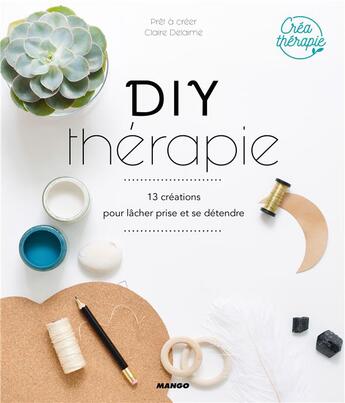 Couverture du livre « DIY thérapie ; 13 créations pour lâcher prise et se détendre » de Claire Delaime et Pret A Porter aux éditions Mango