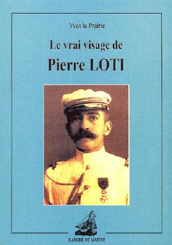 Couverture du livre « Vrai visage de pierre loti » de Yves La Prairie aux éditions L'ancre De Marine