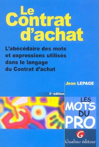 Couverture du livre « Le contrat d'achat - 3eme edition - l'abecedaire des mots et expressions utilises dans le langage du (3e édition) » de Lepage J. aux éditions Gualino