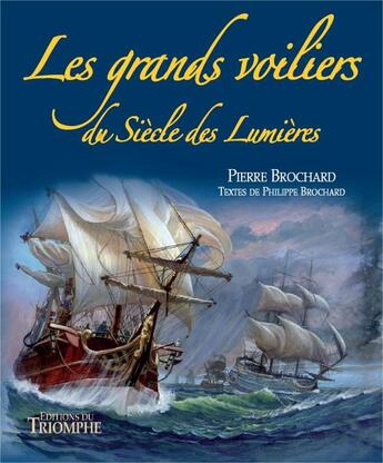 Couverture du livre « Les grands voiliers du siècle des Lumières » de Pierre Brochard et Philippe Brochard aux éditions Triomphe