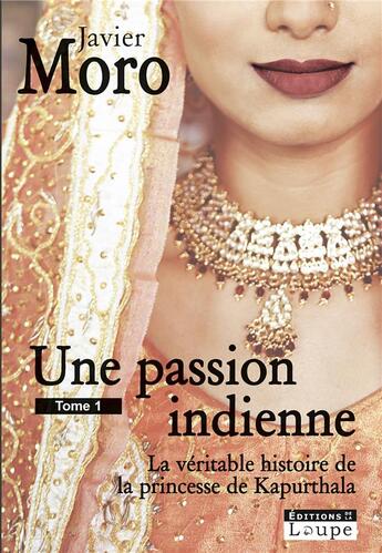 Couverture du livre « Une passion indienne Tome 2 ; la véritable histoire de la princesse de Kapurthala » de Javier Moro aux éditions Editions De La Loupe