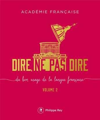 Couverture du livre « Dire, ne pas dire ; du bon usage de la langue française t.2 » de Academie Francaise aux éditions Philippe Rey