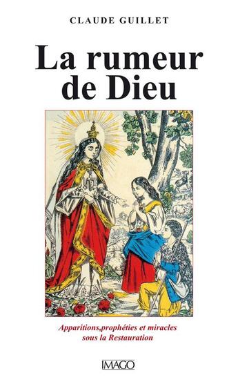 Couverture du livre « La Rumeur de Dieu - Apparitions, prophéties et miracles sous la Restauration » de Claude Guillet aux éditions Imago