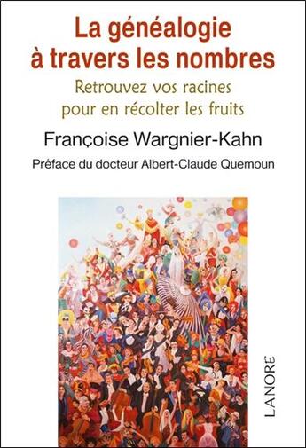 Couverture du livre « La généalogie à travers les nombres ; retrouver vos racines pour en récolter les fruits » de Francoise Wargnier-Kahn aux éditions Lanore