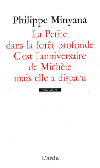 Couverture du livre « La petite dans la forêt profonde ; c'est l'anniversaire de Michèle mais elle a disparu » de Philippe Minyana aux éditions L'arche