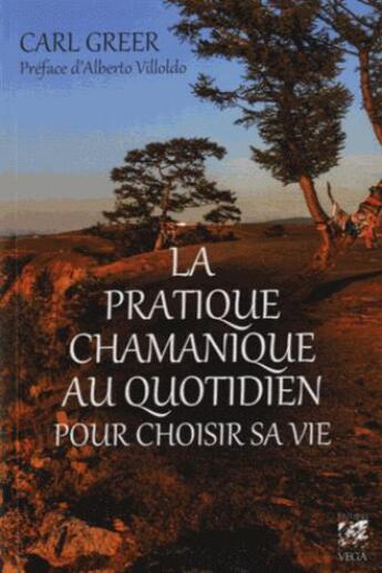 Couverture du livre « La pratique chamanique au quotidien pour choisir sa vie » de Carl Greer aux éditions Vega