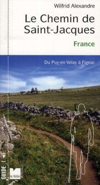 Couverture du livre « Le chemin de Saint Jacques en France ; du Puy-en-Velay à Figeac » de Wilfrid Alexandre aux éditions Felin