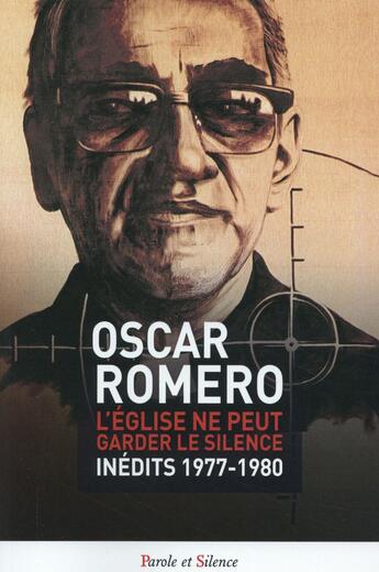 Couverture du livre « L'Eglise ne peut rester silencieuse ; inédits 1977-1980 » de Oscar Arnulfo Romero aux éditions Parole Et Silence