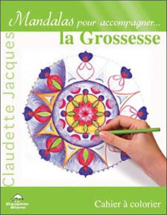 Couverture du livre « Mandalas pour accompagner la grossesse » de Claudette Jacques aux éditions Dauphin Blanc