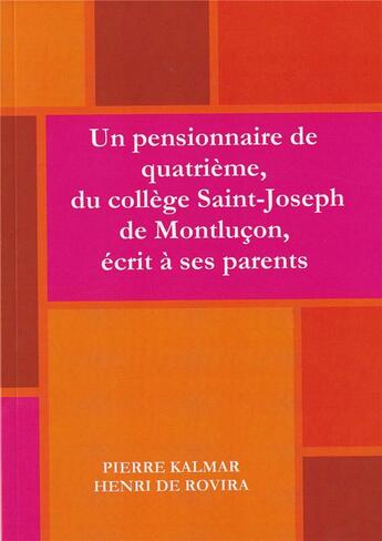 Couverture du livre « Un pensionnaire de quatrième, du collège Saint-Joseph de Montluçon, écrit à ses parents » de Pierre Kalmar aux éditions Lulu