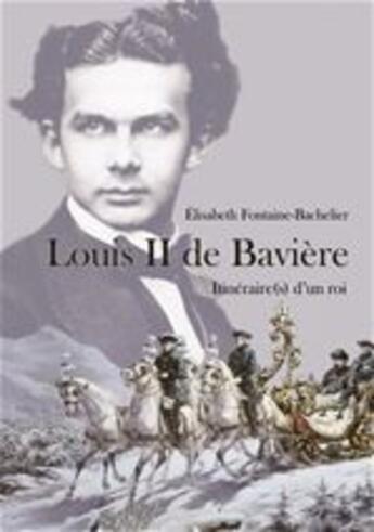 Couverture du livre « Louis II de Bavière. Itinéraire(s) d'un roi » de Elisabeth Fontaine-Bachelier aux éditions Jepublie