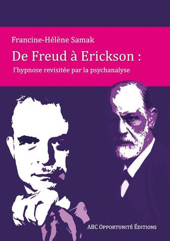 Couverture du livre « De Freud à Erickson : l'hypnose revisitée par la psychanalyse » de Francine Helene Samak aux éditions Abc Opportunite Editions