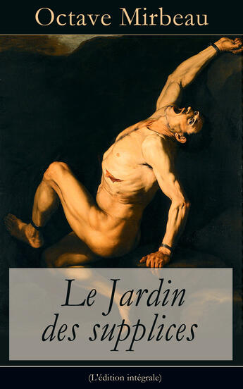 Couverture du livre « Le Jardin des supplices (L'édition intégrale) » de Octave Mirbeau aux éditions E-artnow