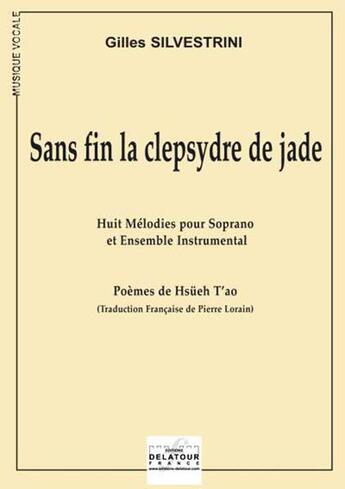 Couverture du livre « Sans fin la clepsydre de jade (huit melodies pour soprano et ensemble instrumental) » de Silvestrini Gilles aux éditions Delatour