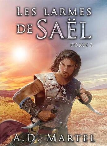 Couverture du livre « Les larmes de Saël Tome 3 » de A. D. Martel aux éditions Bookelis