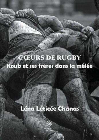 Couverture du livre « Coeurs de rugby - koub et ses freres dans la melee » de Lena Leticee Chanas aux éditions Le Lys Bleu