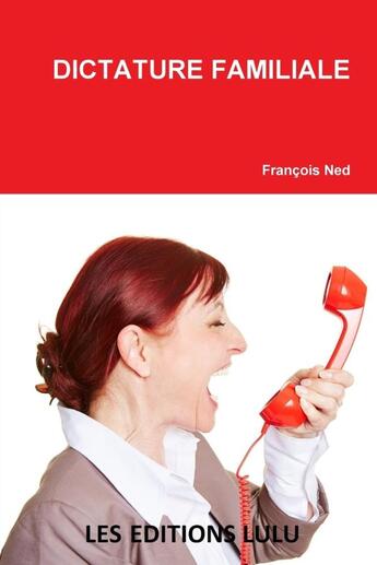 Couverture du livre « DICTATURE FAMILIALE » de François Ned aux éditions Lulu