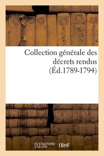 Couverture du livre « Collection generale des decrets rendus (ed.1789-1794) » de  aux éditions Hachette Bnf