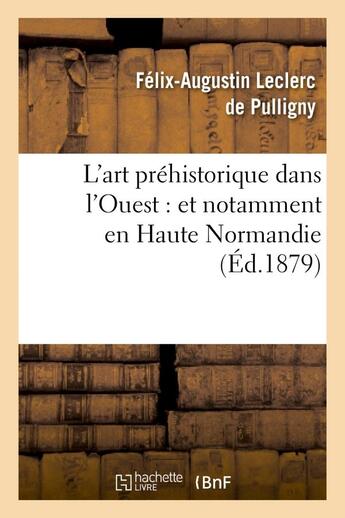 Couverture du livre « L'art prehistorique dans l'ouest : et notamment en haute normandie » de Leclerc De Pulligny aux éditions Hachette Bnf