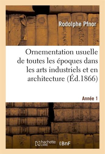 Couverture du livre « Ornementation usuelle de toutes les epoques dans les arts industriels et en architecture - . 1re ann » de Pfnor Rodolphe aux éditions Hachette Bnf