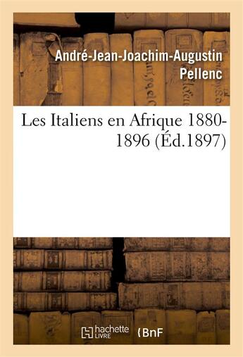 Couverture du livre « Les italiens en afrique 1880-1896 » de Pellenc A-J-J-A. aux éditions Hachette Bnf