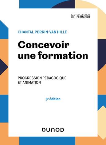 Couverture du livre « Concevoir une formation : progression pédagogique et animation (3e édition) » de Chantal Perrin-Van Hille aux éditions Dunod