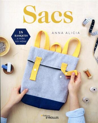 Couverture du livre « Sacs ; 18 basiques à faire soi-même » de Anna Alicia aux éditions Eyrolles