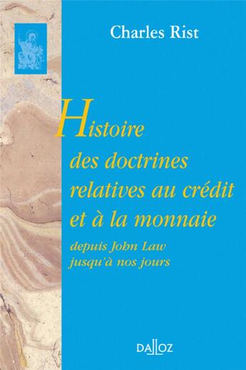 Couverture du livre « Histoire des doctrines relatives au crédit et à la monnaie depuis John Law jusqu'à nos jours - Réimpression de la 2e édition de 1951 » de Charles Rist aux éditions Dalloz