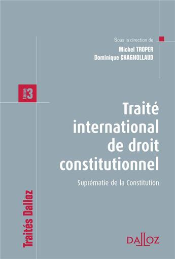 Couverture du livre « Traité international de droit constitutionnel t.3 ; suprématie de la constitution » de Dominique Chagnollaud et Michel Troper aux éditions Dalloz